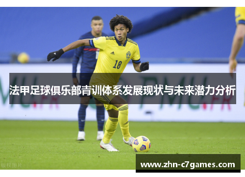 法甲足球俱乐部青训体系发展现状与未来潜力分析