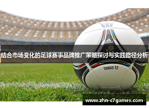 结合市场变化的足球赛事品牌推广策略探讨与实践路径分析