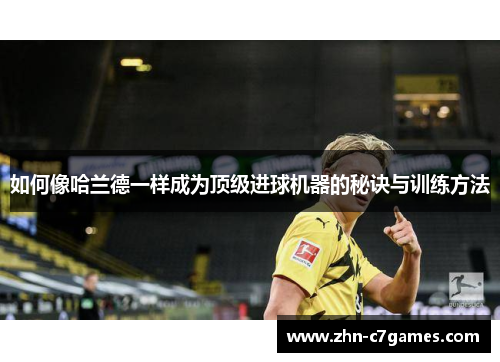 如何像哈兰德一样成为顶级进球机器的秘诀与训练方法