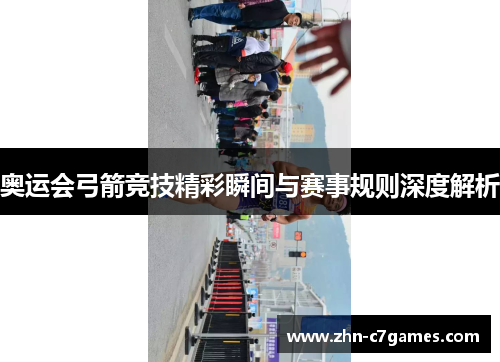 奥运会弓箭竞技精彩瞬间与赛事规则深度解析 奥运会弓箭竞技精彩瞬间与赛事规则深度解析
