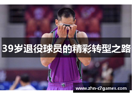 39岁退役球员的精彩转型之路