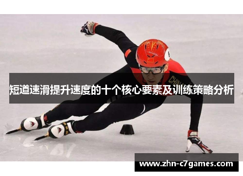 短道速滑提升速度的十个核心要素及训练策略分析 短道速滑提升速度的十个核心要素及训练策略分析