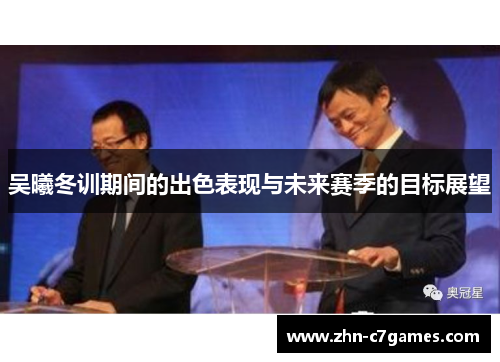 吴曦冬训期间的出色表现与未来赛季的目标展望