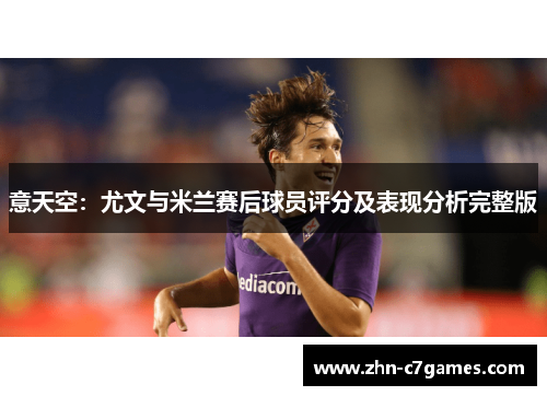 意天空：尤文与米兰赛后球员评分及表现分析完整版