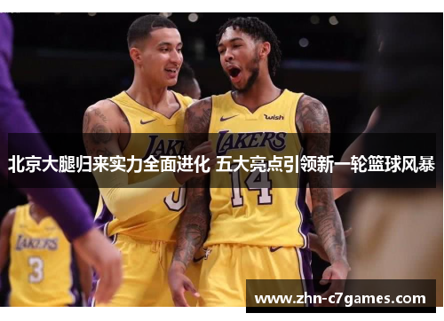 北京大腿归来实力全面进化 五大亮点引领新一轮篮球风暴