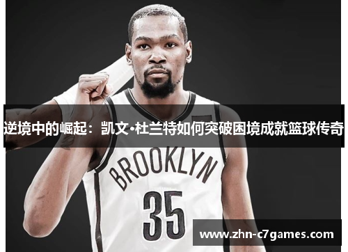 逆境中的崛起：凯文·杜兰特如何突破困境成就篮球传奇