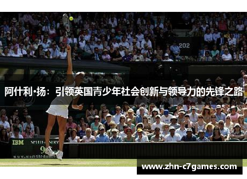 阿什利·扬：引领英国青少年社会创新与领导力的先锋之路