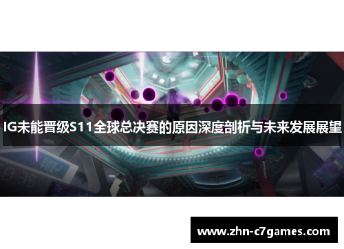 IG未能晋级S11全球总决赛的原因深度剖析与未来发展展望
