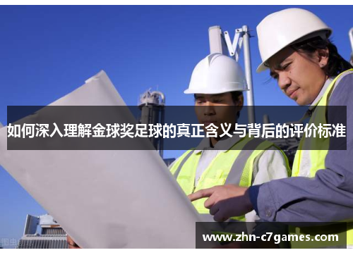 如何深入理解金球奖足球的真正含义与背后的评价标准 如何深入理解金球奖足球的真正含义与背后的评价标准