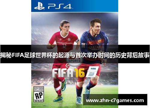 揭秘FIFA足球世界杯的起源与首次举办时间的历史背后故事