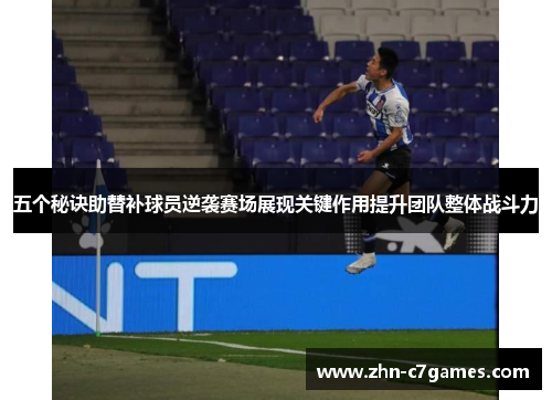 五个秘诀助替补球员逆袭赛场展现关键作用提升团队整体战斗力
