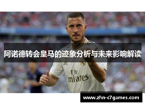 阿诺德转会皇马的迹象分析与未来影响解读