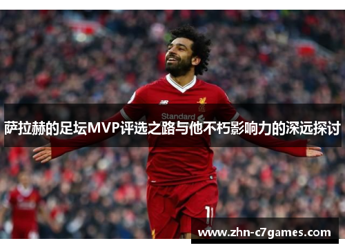 萨拉赫的足坛MVP评选之路与他不朽影响力的深远探讨 萨拉赫的足坛MVP评选之路与他不朽影响力的深远探讨