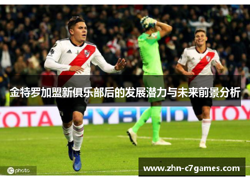 金特罗加盟新俱乐部后的发展潜力与未来前景分析